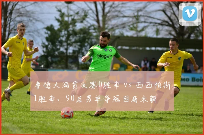 鲁德大满贯决赛0胜率 vs 西西帕斯1胜率,90后男单争冠困局未解